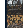 On Naval Timber and Arboriculture: With Critical Notes On Authors Who Have Recently Treated the Subject of Planting