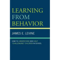 Learning From Behavior: How to Understand and Help 'Challenging' Children in School