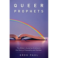 Queer Prophets: The Bible's Surprise Ending to the Story of Sexuality and Gender