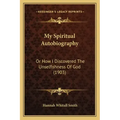 My Spiritual Autobiography: Or How I Discovered The Unselfishness Of God (1903)