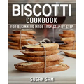 Biscotti Cookbook: Book 1, for Beginners Made Easy Step by Step