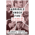 Admirals Under Fire: The U.S. Navy and the Vietnam War