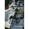 We Were Still Ladies: Gender and Industrial Unionism in the Midwest After World War II