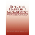 Effective Leadership Management: An Integration of Styles, Skills & Character for Today's Ceos