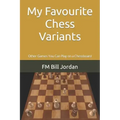 My Favourite Chess Variants: Other Games You Can Play on a Chessboard
