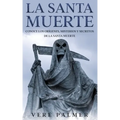 La Santa Muerte: Conoce los Orígenes, Misterios y Secretos de la Santa Muerte