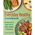 Everyday Healthy Cookbook: Recipes and a Meal Plan to Make Healthy Eating Easy