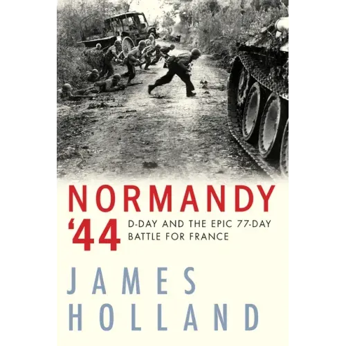 Normandy '44: D-Day and the Epic 77-Day Battle for France