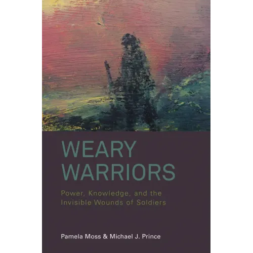 Weary Warriors: Power, Knowledge, and the Invisible Wounds of Soldiers