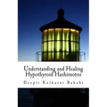 Understanding and Healing Hypothyroid Hashimotos: Take charge of your health with knowledge, tools & lifestyle practices to heal auto-immune hypo-thyr