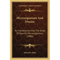 Microorganisms And Disease: An Introduction Into The Study Of Specific Microorganisms (1886)