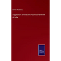 Suggestions towards the Future Government of India