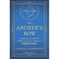 The Archer's Bow: A Book that will Forever Change the Way You Think about Parenting
