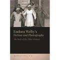 Eudora Welty's Fiction and Photography: The Body of the Other Woman