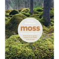 Moss: From Forest to Garden: A Guide to the Hidden World of Moss
