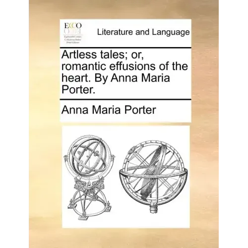 Artless Tales; Or, Romantic Effusions of the Heart. by Anna Maria Porter.