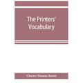 The printers' vocabulary; a collection of some 2500 technical terms, phrases, abbreviations and other expressions mostly relating to letterpress print