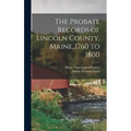 The Probate Records of Lincoln County, Maine, .1760 to 1800