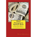 Hotel Management Business Book: How to Start, Write a Business Plan, Market, Get Government Grants for Your Hotel Business