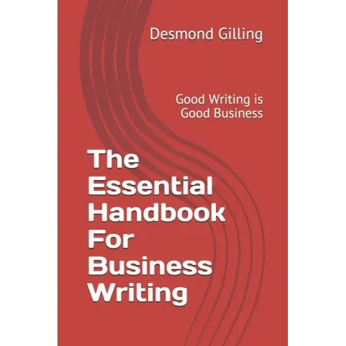 The Essential Handbook For Business Writing: Good Writing is Good Business