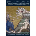Catholicism and Evolution: A History from Darwin to Pope Francis