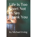 Life Is Too Short Not to Say Thank You
