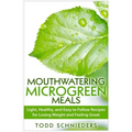 Mouthwatering Microgreen Meals: Light, Healthy, and Easy to Follow Recipes for Losing Weight and Feeling Great