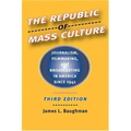 The Republic of Mass Culture: Journalism, Filmmaking, and Broadcasting in America Since 1941