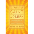 A Table for Saint Joseph: Celebrating March 19th with Devotions, Authentic Italian Recipes, and Timeless Traditions
