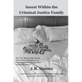 Incest Within the Criminal Justice Family: The True Relationship Among Prosecutors, Defendants, Law Enforcement, Defense Attorneys, and Bail Bondsman