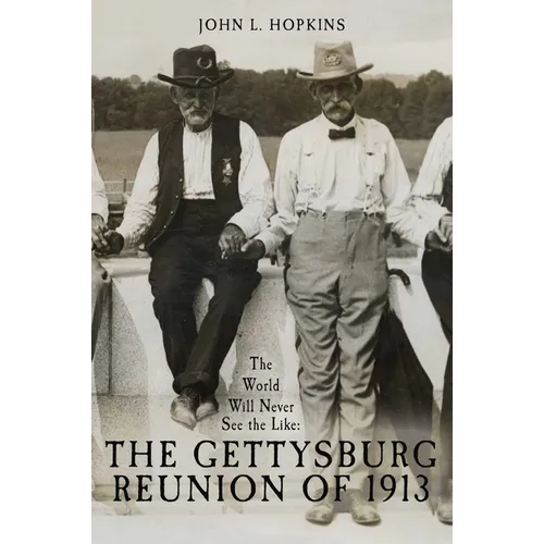 The World Will Never See the Like: The Gettysburg Reunion of 1913