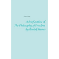 A brief outline of The Philosophy of Freedom by Rudolf Steiner