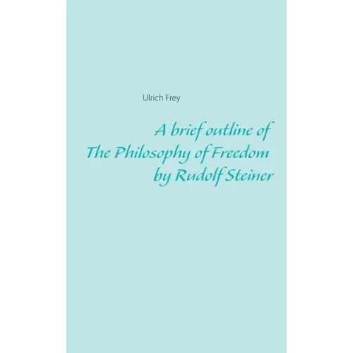 A brief outline of The Philosophy of Freedom by Rudolf Steiner
