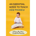 An Essential Guide To Teach Kids Phonics: A Step-By-Step Guide For Parents: Teaching A Child To Read Activities