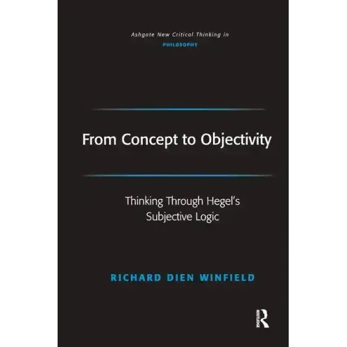 From Concept to Objectivity: Thinking Through Hegel's Subjective Logic