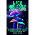 Magic Mushrooms: The Truth About Psilocybin: An Introductory Guide to Shrooms, Psychedelic Mushrooms, And The Full Effects