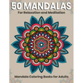 50 Mandalas For Relaxation And Meditation: Mandala Coloring Books For Adults: Stress Relieving Mandala Designs