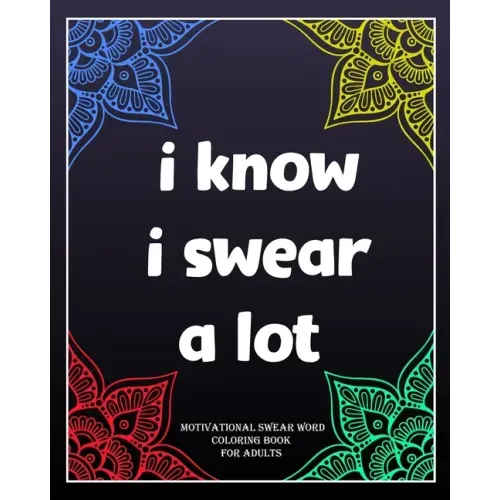 I Know I Swear a Lot: motivational swear word coloring book for adults: Creative Mandala pages/60 pages/8/10, Soft Cover, Matte Finish/Motiv