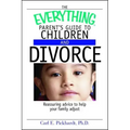The Everything Parent's Guide to Children and Divorce: Reassuring Advice to Help Your Family Adjust