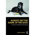 Always Get the Name of the Dog: A Guide to Media Interviewing