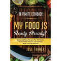 30 Minute Cookbook: MY FOOD IS READY ALREADY? - Quick and Easy Recipes For All Dieters Packed With Protein and Nutrition While Low on Calories
