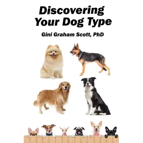 Discovering Your Dog Type: A New System for Understanding Yourself and Others, Improving Your Relationships, and Getting What You Want in Life