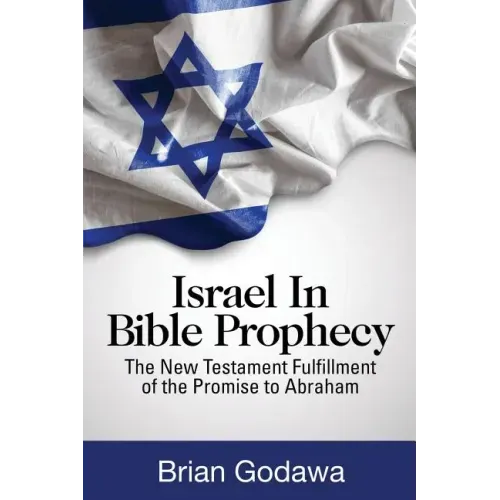 Israel in Bible Prophecy: The New Testament Fulfillment of the Promise to Abraham