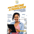 How To Become a Translator: Your Step By Step Guide To Becoming a Translator
