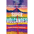 Super Volcanoes: What They Reveal about Earth and the Worlds Beyond