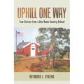 Uphill One Way: True Stories from a One-Room Country School