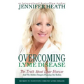Overcoming Lyme Disease: The Truth About Lyme Disease and The Hidden Dangers Plaguing Our Bodies