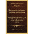 The Scottish Ale-Brewer And Practical Maltster: A Comprehensive Digest Of The Art Of Brewing Ales According To The Scottish System (1847)