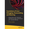 Foundations of Linux Debugging, Disassembling, and Reversing: Analyze Binary Code, Understand Stack Memory Usage, and Reconstruct C/C++ Code with Inte
