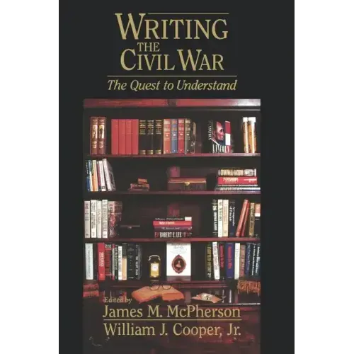 Writing the Civil War: The Quest to Understand